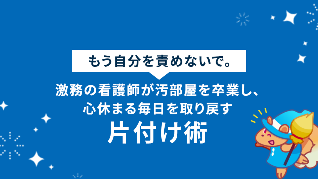 もう自分を責めないで。激務の看護師が汚部屋を卒業し、心休まる毎日を取り戻す片付け術
